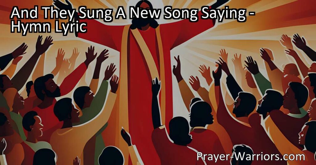 "And They Sung A New Song Saying: Celebrating the Power of Redemption and Unity through the Blood of Christ. Explore the significance of this inspiring hymn