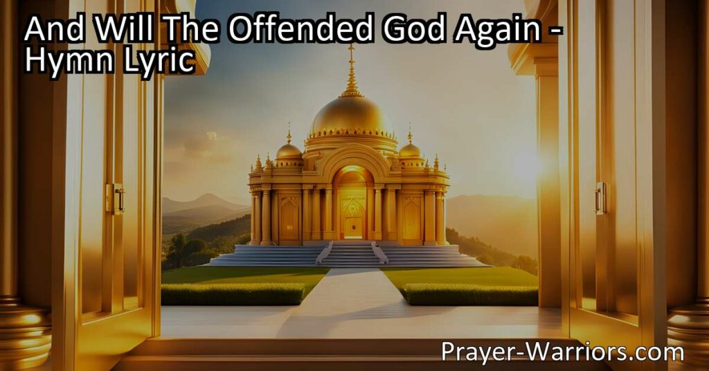 Discover the hope and joy found in the hymn "And Will The Offended God Again" as it explores the possibility of a forgiving God dwelling among sinful humans. Embrace His presence and experience true transformation.