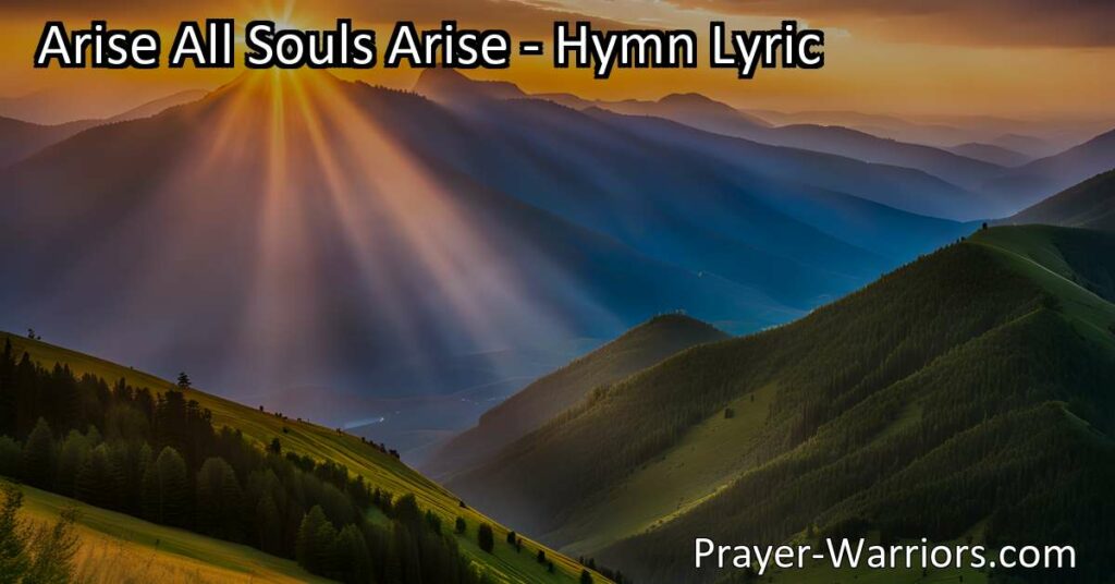 Arise All Souls Arise: Embrace new beginnings and divine invitation. Let this hymn inspire your spiritual awakening and serve alongside the Lord.