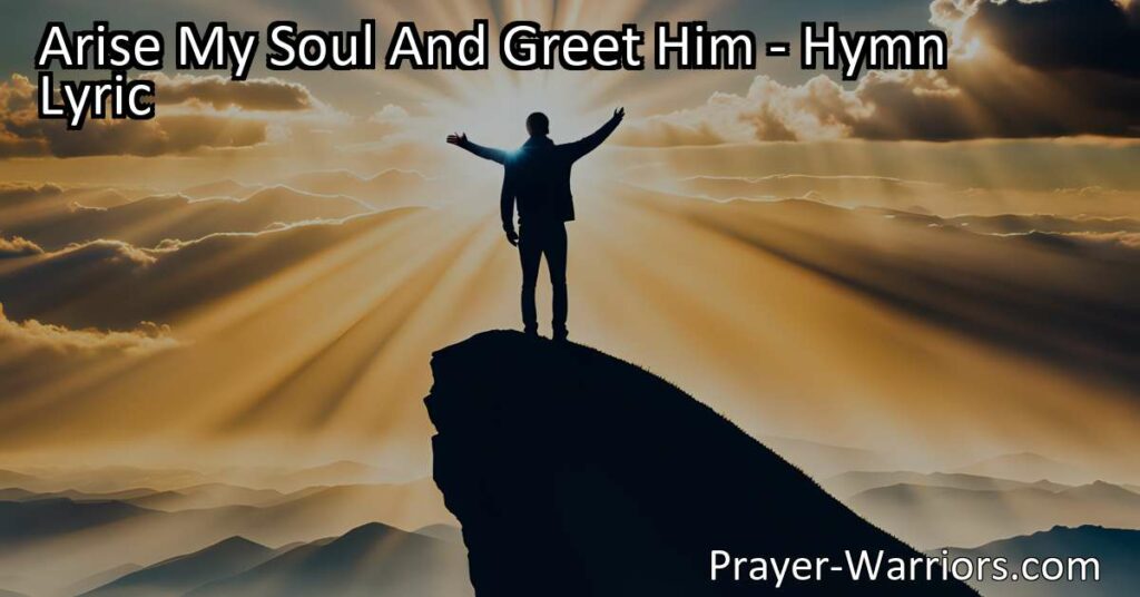 Arise My Soul And Greet Him: Celebrating God's Amazing Love and Grace. Reflect on the hymn's gratitude and awe for the Lord