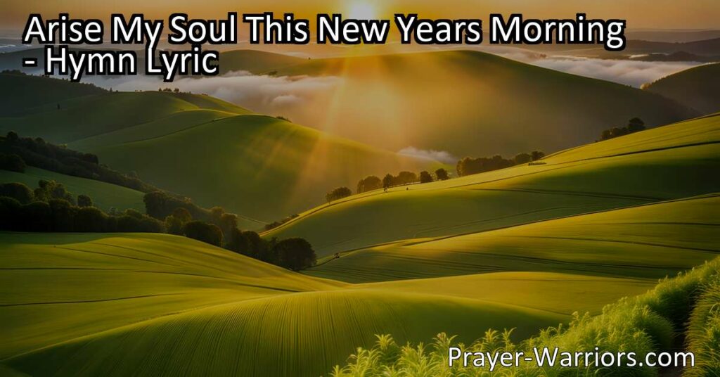 Arise My Soul This New Year's Morning: Embrace Hope & Faith in Jesus' Name. Reflect on the past