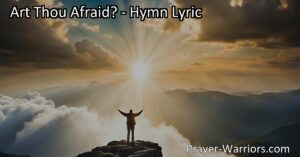 Find courage and strength in times of fear and uncertainty. Trust in the Lord's unwavering support and rise above challenges with faith and love. Embrace the courage to face your fears. Art Thou Afraid?