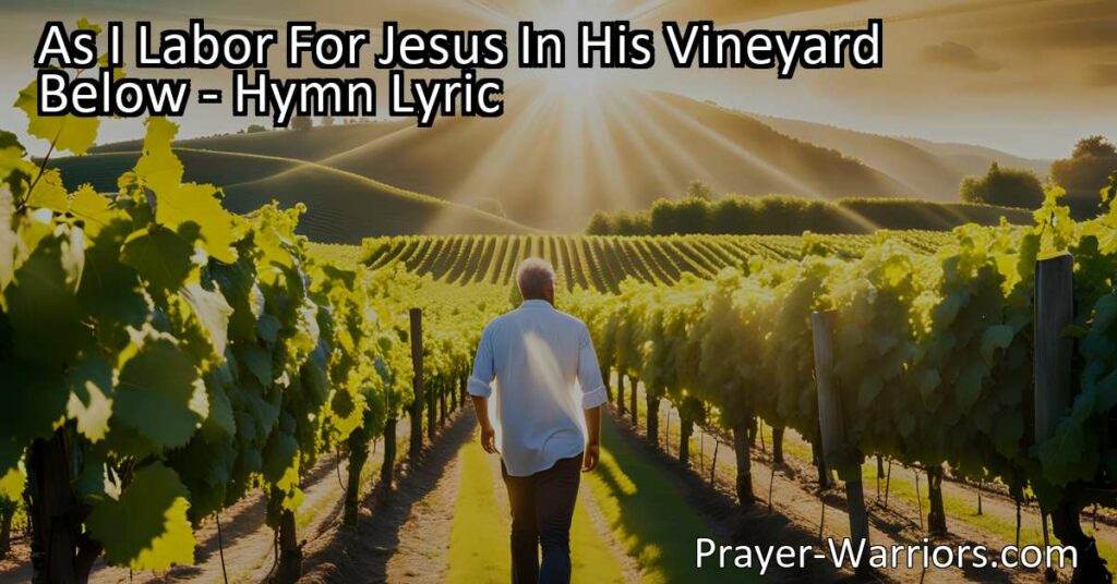 Experience the devotion and longing for heavenly echoes in "As I Labor For Jesus In His Vineyard Below." Find strength and inspiration to persevere in your journey with Jesus. Discover the power of divine connection.