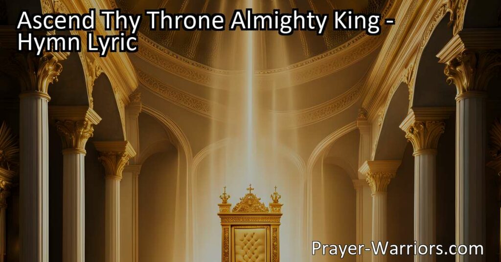Ascend Thy Throne Almighty King: Embracing God's Power & Grace. Reflect on God's majestic glory & His willingness to save. Praise His kingdom's universal reach & find redemption in His love.