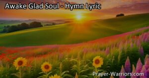 Awake Glad Soul: Find Joy & Comfort in Christ's Resurrection. Delve into this hymn's verses and discover the eternal spring