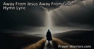 Choosing the path away from Jesus and God leads to eternal consequences. Reflect on the hymn "Away From Jesus