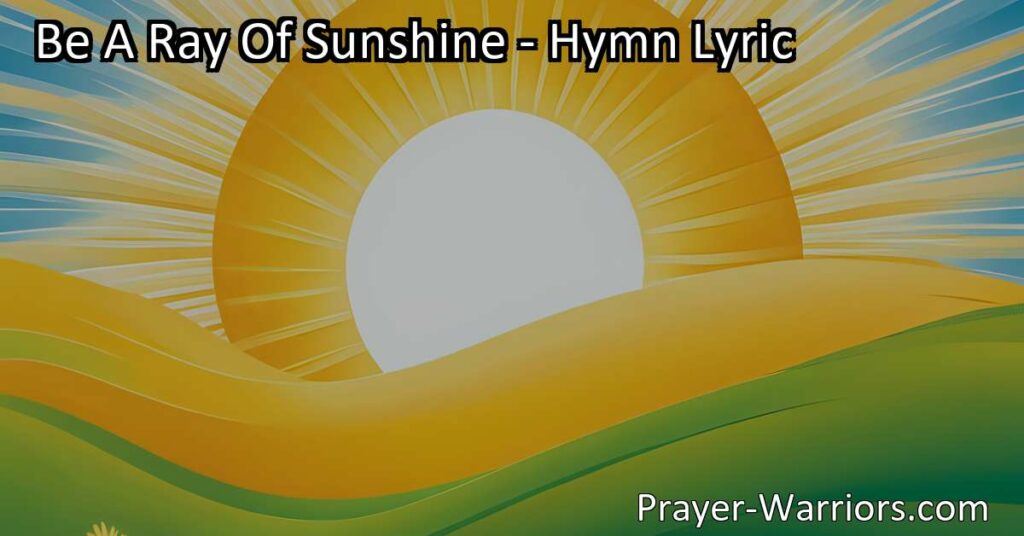 Spread happiness and positivity wherever you go with "Be A Ray Of Sunshine" hymn. Shine for the Savior