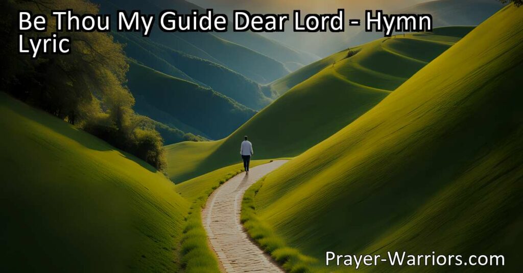 Find comfort and guidance in the hymn "Be Thou My Guide Dear Lord". Discover how this prayerful plea expresses the need for divine guidance