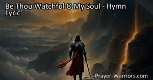 Stay vigilant and protect your soul from the powers of evil with the hymn "Be Thou Watchful O My Soul." Find strength in faith and watch for the lurking enemy. Stand on guard and stay protected with the guidance of the Lord.