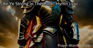 "Be Ye Strong In The Lord: Stand firm in your faith and conquer with God's might. Trust in His promises for ultimate victory. Firmly stand for what is right."