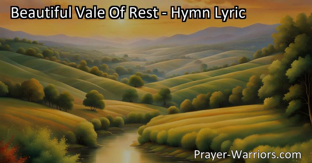 Discover the beauty and peace of the Beautiful Vale Of Rest. A hymn of longing for a tranquil place beyond this realm. Find solace and eternal joy in this promised land.
