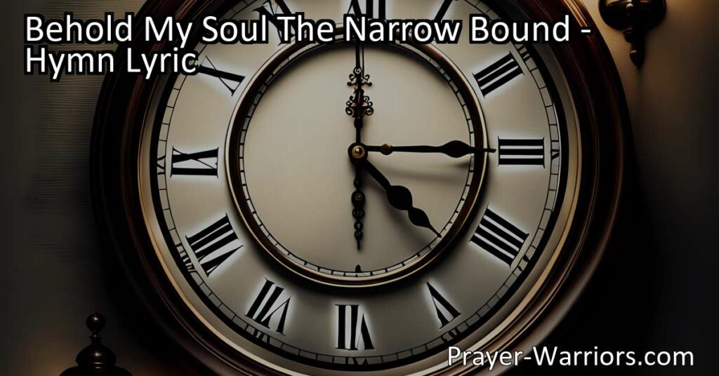 Reflecting on the Swiftness of Time and the Importance of Living a Christian Life. Explore the profound ideas in the hymn "Behold My Soul The Narrow Bound" and discover the essence of its message in this poignant reflection.