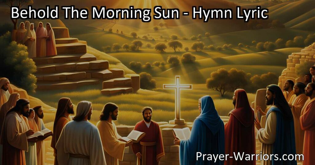 "Behold The Morning Sun: A Hymn of Light and Guidance. Experience the power of the Gospel