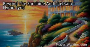 Discover Hope Beyond Life's Trials: Beyond The Sunshine And The Rain unveils a heavenly abode that surpasses earthly sorrows. Find solace in the promise of joyous reunions and a future filled with unwavering hope.