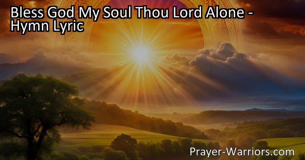 Experience the beauty of praise and adoration with the hymn "Bless God My Soul Thou Lord Alone." Explore God's sovereignty