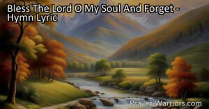 Bless The Lord O My Soul And Forget His Mercies Never - A hymn reminding us to speak His name