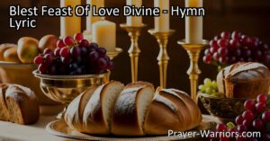 Experience the Blest Feast Of Love Divine: A Hymn Celebrating Communion and God's Grace. Discover the transformative power and profound joy in partaking in this sacred ritual.