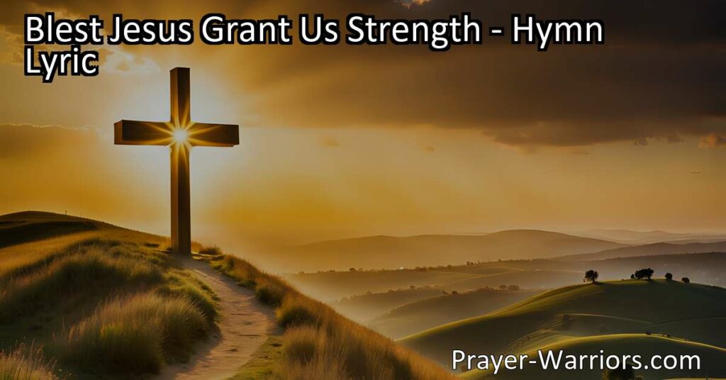Looking for strength in your daily struggles? "Blest Jesus Grant Us Strength" hymn reminds us to follow Jesus
