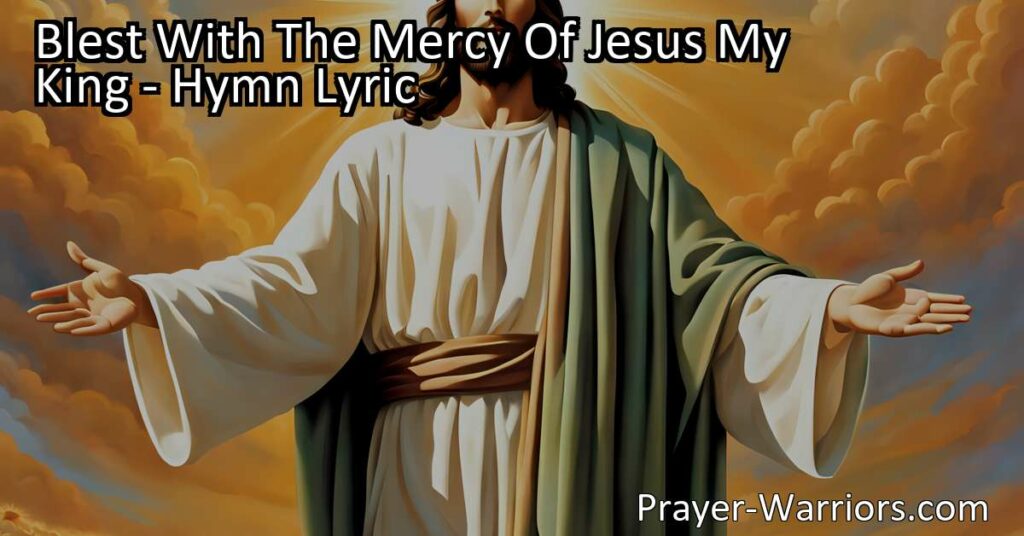 Blest With The Mercy Of Jesus My King: Experience True Happiness and Contentment through Jesus' Love. Proclaim His Salvation and Find Rest and Fulfillment in Him. Discover the Transformative Power of His Mercy.