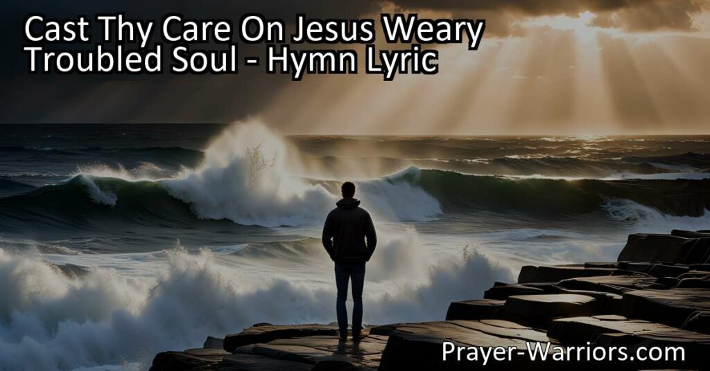 Cast thy care on Jesus