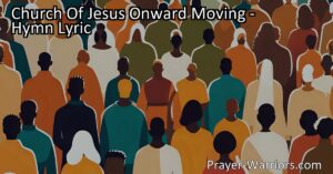 Discover the inspiring hymn "Church Of Jesus Onward Moving" that encourages believers to follow Jesus and find strength in their spiritual journey towards God's presence.