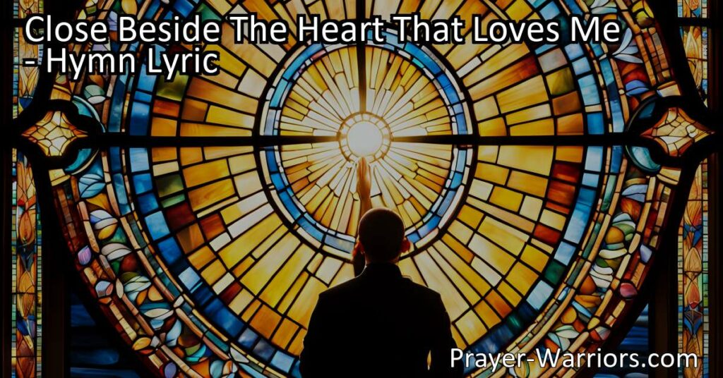 "Discover solace & hope in 'Close Beside The Heart That Loves Me' hymn. Find strength in love & faith during times of sorrow & despair. Trust in a brighter future. Embrace comfort & resilience."