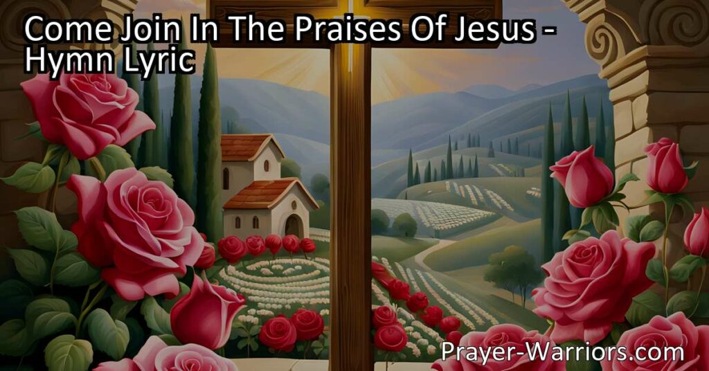 Celebrate the Beauty and Love of Jesus in "Come Join In The Praises Of Jesus." Rejoice in His sacrifice