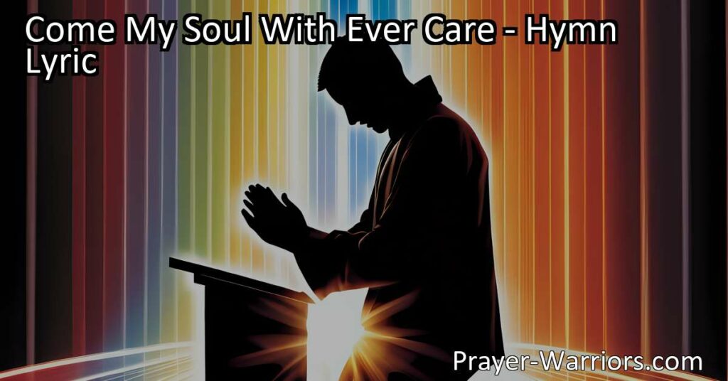 Discover the Power of Prayer: "Come My Soul With Ever Care" hymn emphasizes God's love