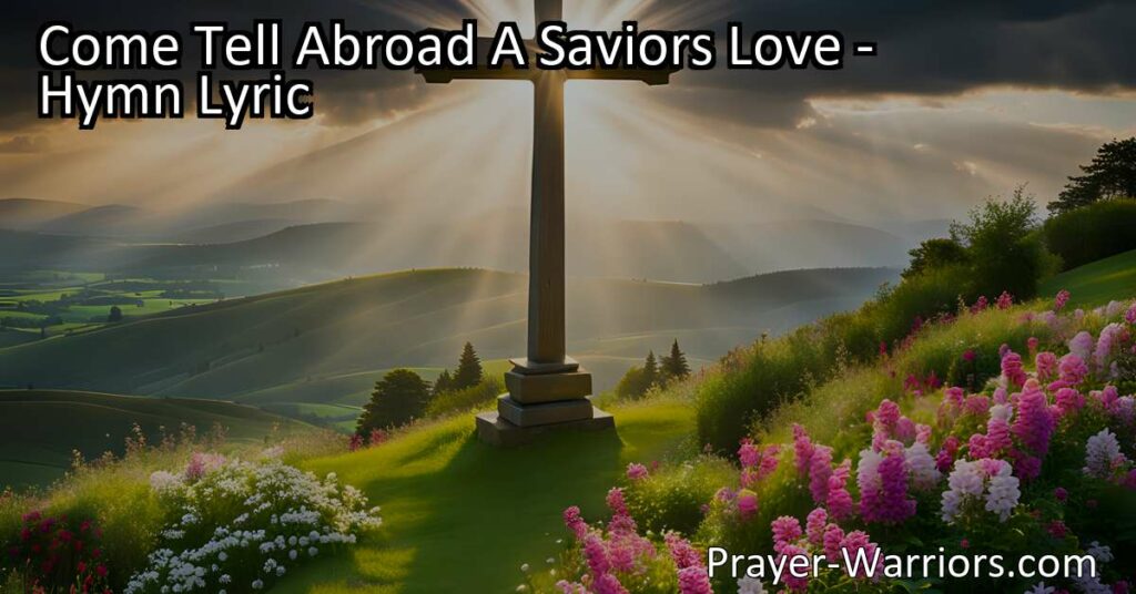 Come Tell Abroad A Savior's Love: Proclaiming the Story of Redemption. Exploring the profound message of God's love and sacrifice through sacred melody and the impact of Christ's saving name. Experience a life that defies death in the name of Jesus Christ