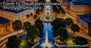 Come to the Waters Whoever Is Thirsty and find refreshment in Jesus. Drink from the Fountain of mercy and abundant life. Experience inexhaustible grace and unmerited favor. Take the free gift of the water of life.