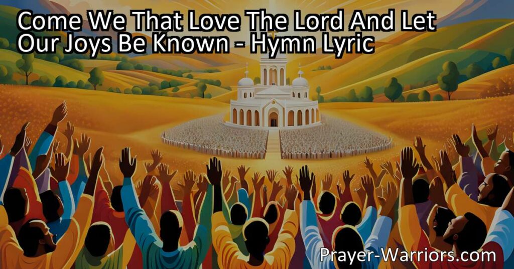 "Come We That Love The Lord And Let Our Joys Be Known - Join in sweet accord and share our heavenly joys. Sing praises to our heavenly King and march towards fairer worlds on high. Be encouraged to spread God's love to those who have yet to know."