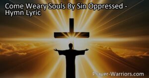 Find peace and rest in Christ with the hymn "Come Weary Souls By Sin Oppressed." Discover salvation