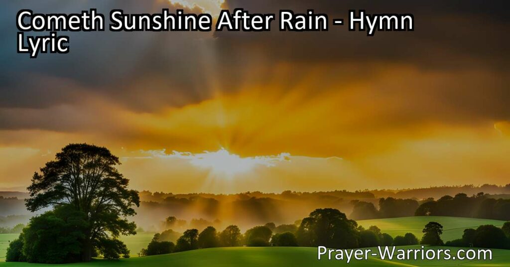 Find hope and joy in life's challenges with "Cometh Sunshine After Rain." Embrace God's love and trust His plan for brighter days ahead. Overcome sorrow and find solace in His presence. Persevere