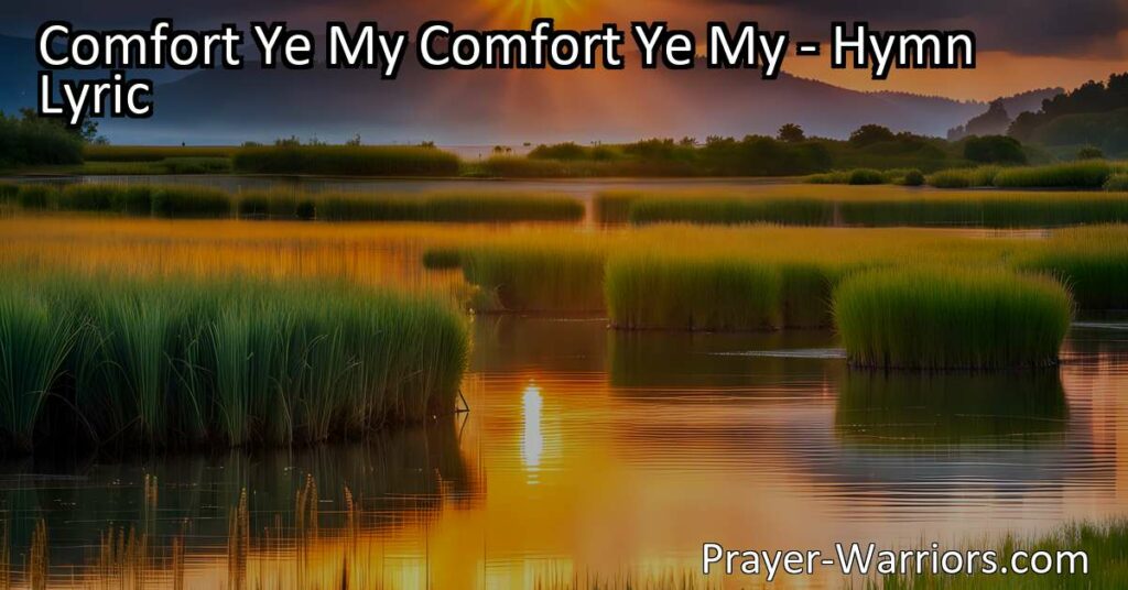 Find comfort in God's promises with "Comfort Ye My Comfort Ye My People" hymn. Discover the peace and assurance that comes from knowing God cares deeply for you and offers endless love.