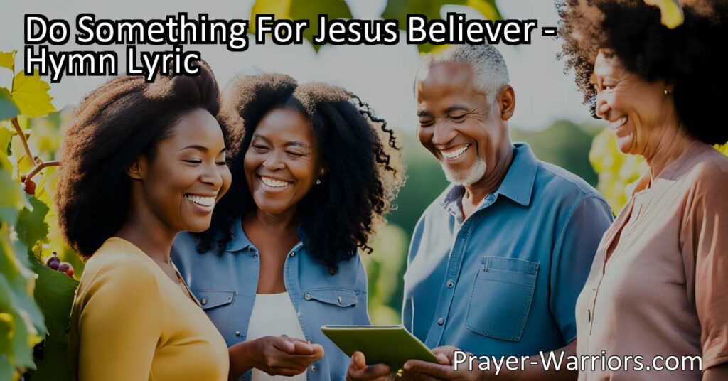 Discover how the hymn "Do Something For Jesus Believer" encourages believers to take action