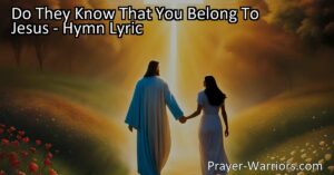 Live a life that embodies the teachings of Jesus. Do they know that you belong to Jesus? Let your love and actions inspire others to bear His name.