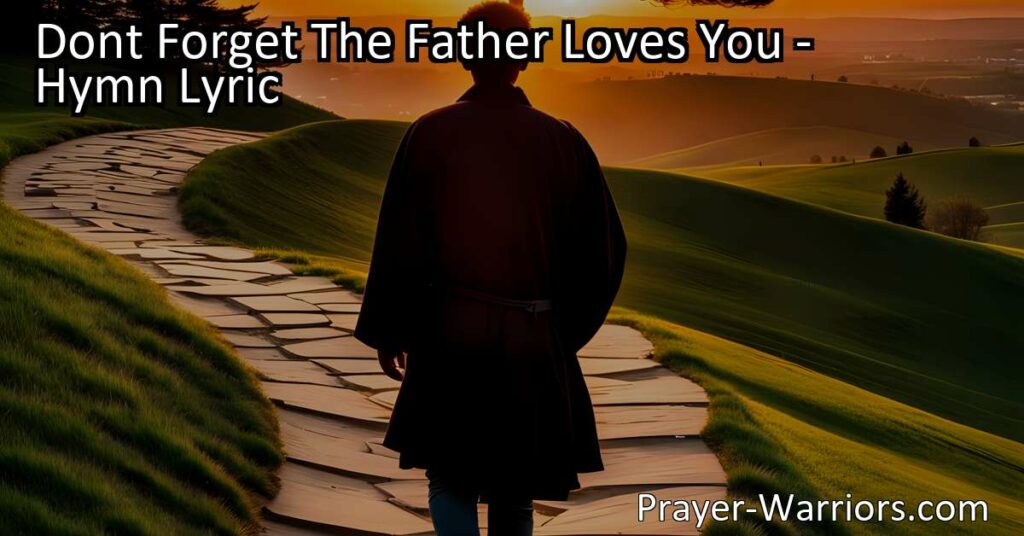 Remember the Father's unconditional love for you with the hymn "Don't Forget the Father Loves You." Find comfort and strength in God's unwavering presence amidst life's challenges.