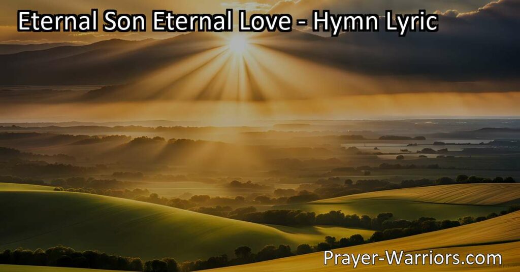 Embrace the Power of God's Everlasting Love. Reflect on the hymn "Father of everlasting love" and the title "Eternal Son