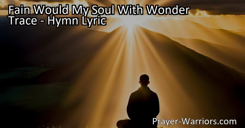 Discover the depths of God's mercy and grace in the beautiful hymn "Fain Would My Soul With Wonder Trace." Reflect on His love