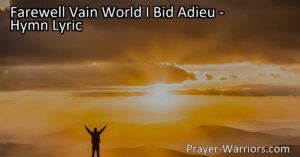 Embrace True Happiness and Eternal Treasures with "Farewell Vain World I Bid Adieu" - Find lasting joy beyond worldly promises and pursue a relationship with God for ultimate fulfillment. Discover treasures that endure and pleasure that never fades. Rise above the fleeting allurements of the world.