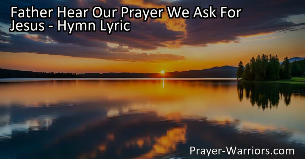 Experience the power of prayer with "Father Hear Our Prayer We Ask For Jesus." Find comfort in turning to God in times of joy and need
