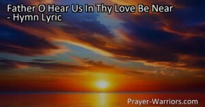 Experience comfort and guidance in times of separation with "Father O Hear Us In Thy Love Be Near." Find solace in God's love