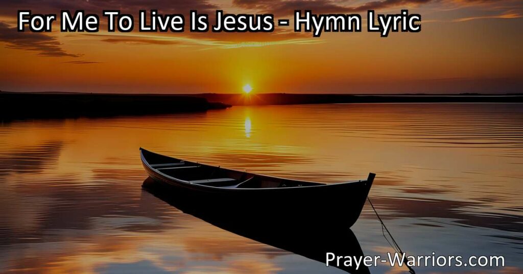 Discover purpose and peace in "For Me to Live Is Jesus" hymn. Embrace connection with Christ