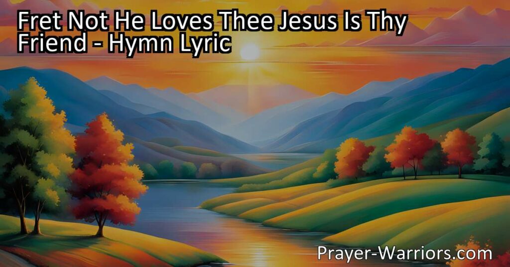 Discover the uplifting hymn "Fret Not He Loves Thee Jesus Is Thy Friend." Trust in Jesus' unwavering love and find comfort in His support. Let go of worry