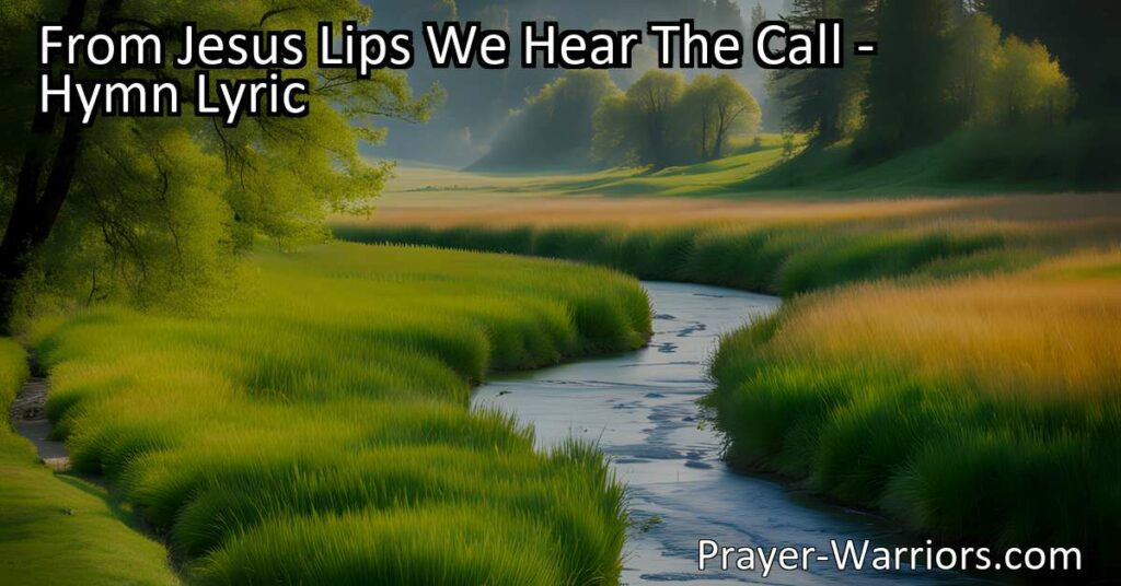 Discover the powerful hymn "From Jesus' Lips We Hear The Call" and explore the unwavering love