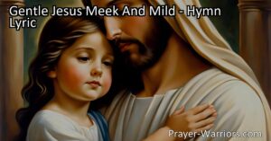 Embrace Kindness and Love with Gentle Jesus Meek And Mild. Reflect on Jesus' gentle nature and strive to embody His love and compassion in your own life. Find solace and guidance in His presence.