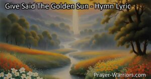 Unlock the Power of Giving - "Give Said The Golden Sun" hymn teaches the importance of living through giving. Embrace generosity for a chain of positive impact. Experience love and joy through giving.