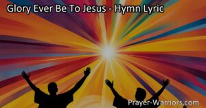 Discover the beauty of praising Jesus with "Glory Ever Be To Jesus" hymn. Embrace His love and grace