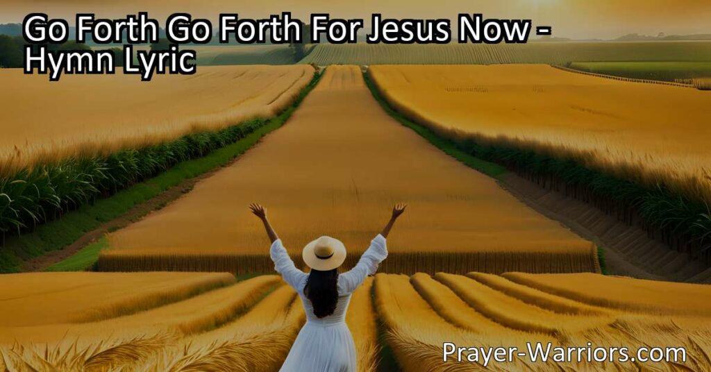 "Go Forth Go Forth For Jesus Now - Spreading His Love and Teachings | Work