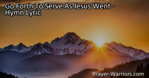 Go Forth To Serve As Jesus Went: Embracing the Call to Be Messengers of God's Love. Follow in Jesus' footsteps and serve as messengers of love